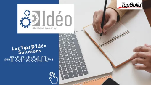 Les Tips TopSolid d’Idéo Solutions, Roanne, Idéo Solutions