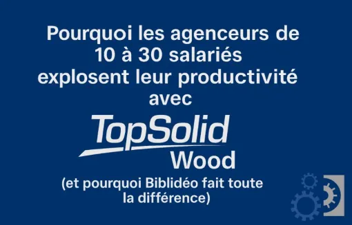 🚀 Pourquoi les agenceurs de 10 à 30 salariés explosent leur productivité avec TopSolid Wood (et pourquoi Biblidéo fait toute la différence), Roanne, Idéo Solutions